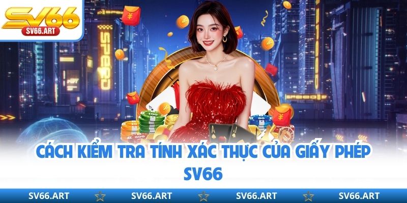 Giấy Phép Hoạt Động SV66 Cách kiểm tra tính xác thực của giấy phép SV66