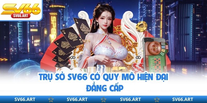 Trụ Sở SV66 - Thông Tin Chi Tiết Về Nhà Cái Uy Tín Trụ sở SV66 có quy mô hiện đại, đẳng cấp